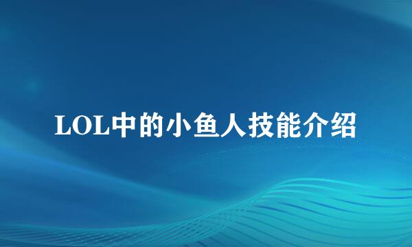 LOL中的小鱼人技能介绍