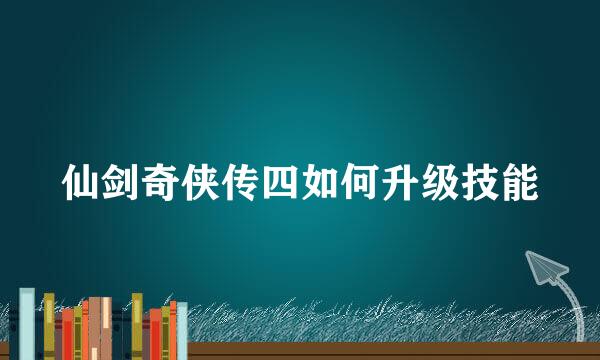 仙剑奇侠传四如何升级技能