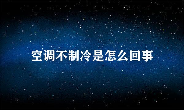 空调不制冷是怎么回事