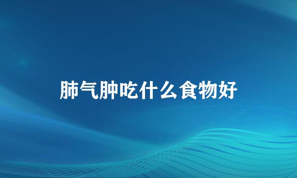 肺气肿吃什么食物好