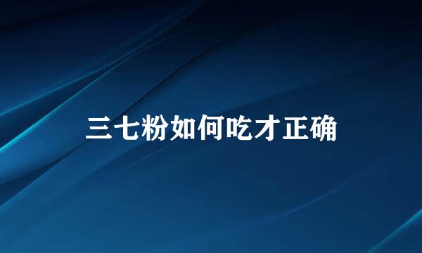 三七粉如何吃才正确