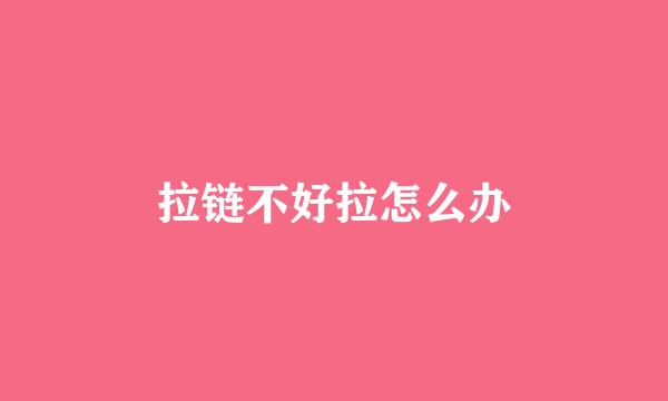 拉链不好拉怎么办
