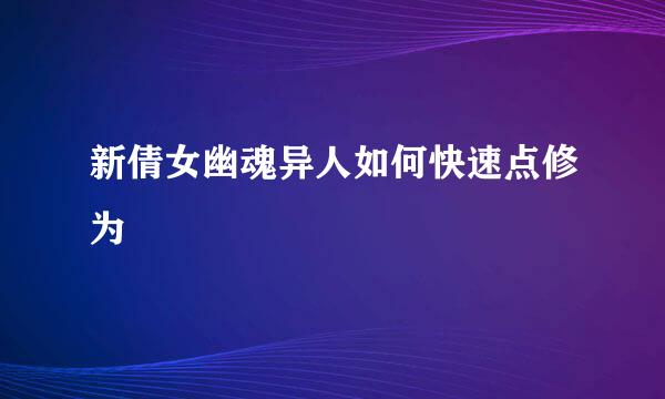 新倩女幽魂异人如何快速点修为