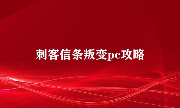刺客信条叛变pc攻略