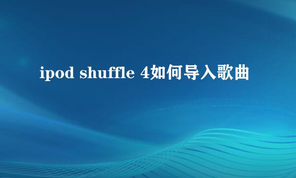 ipod shuffle 4如何导入歌曲