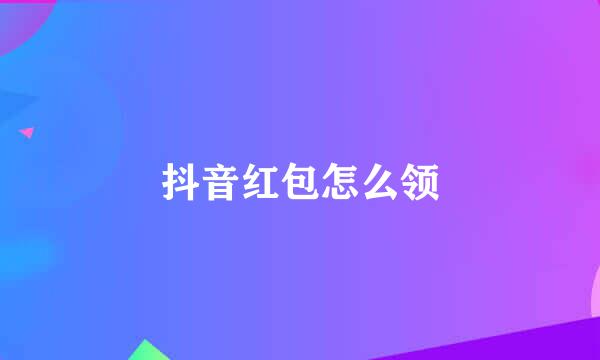 抖音红包怎么领