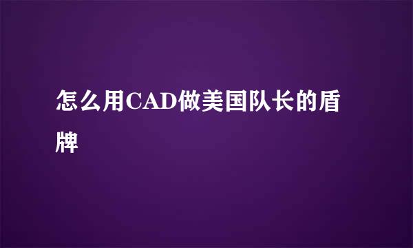怎么用CAD做美国队长的盾牌