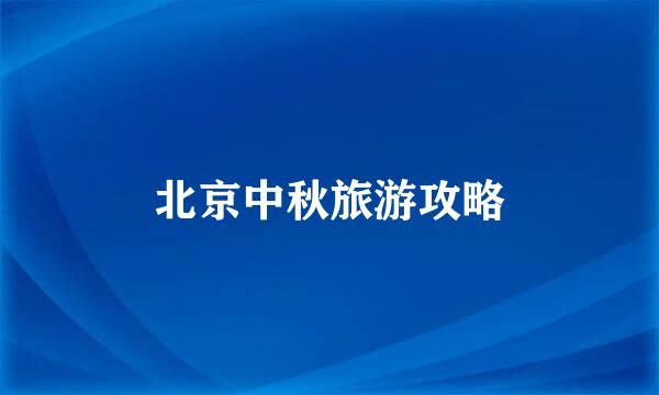 北京中秋旅游攻略