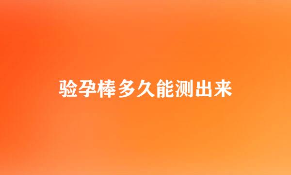 验孕棒多久能测出来