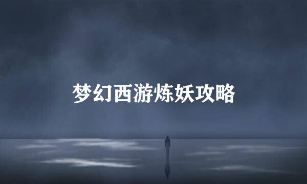 梦幻西游炼妖攻略
