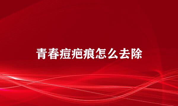 青春痘疤痕怎么去除