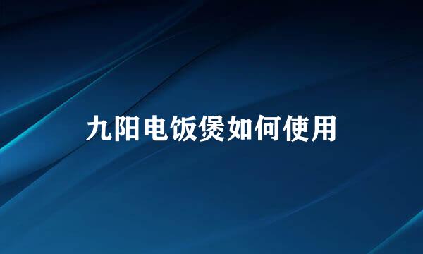 九阳电饭煲如何使用