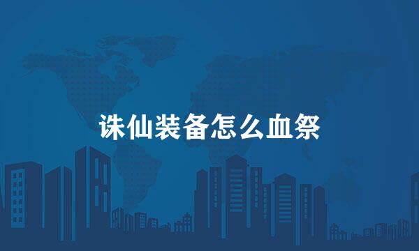 诛仙装备怎么血祭