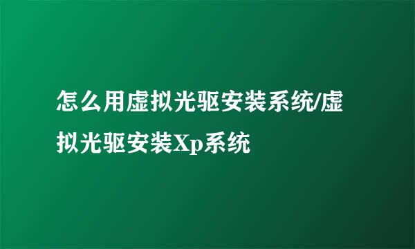 怎么用虚拟光驱安装系统/虚拟光驱安装Xp系统
