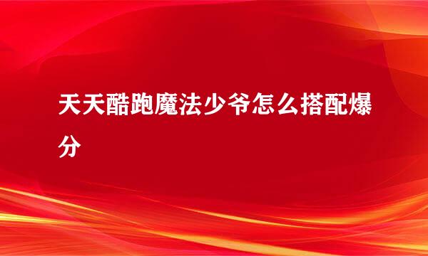 天天酷跑魔法少爷怎么搭配爆分