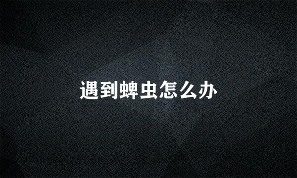 遇到蜱虫怎么办