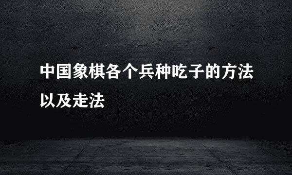 中国象棋各个兵种吃子的方法以及走法
