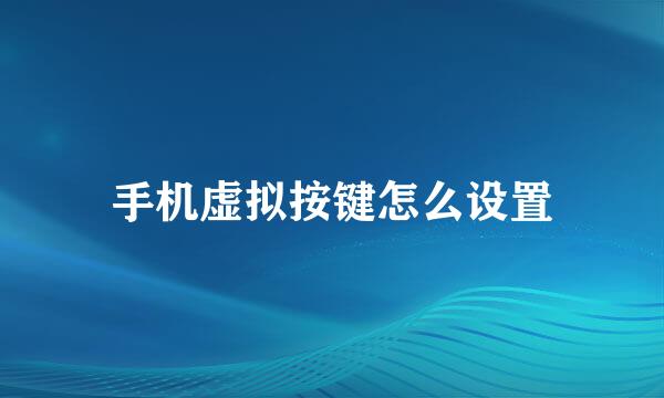 手机虚拟按键怎么设置