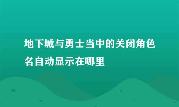 地下城与勇士当中的关闭角色名自动显示在哪里