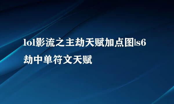 lol影流之主劫天赋加点图|s6劫中单符文天赋