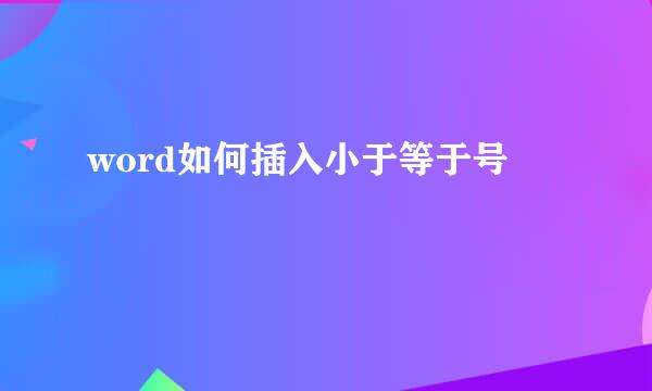 word如何插入小于等于号