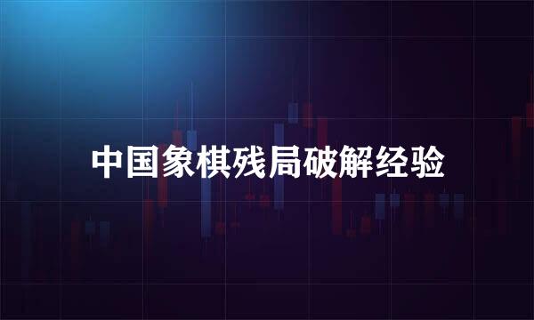 中国象棋残局破解经验