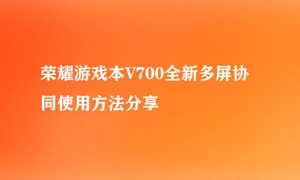 荣耀游戏本V700全新多屏协同使用方法分享