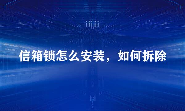 信箱锁怎么安装，如何拆除