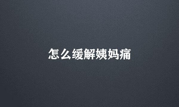 怎么缓解姨妈痛