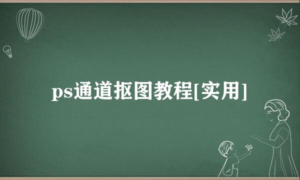 ps通道抠图教程[实用]