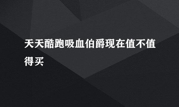 天天酷跑吸血伯爵现在值不值得买