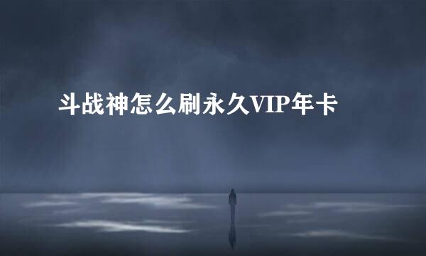 斗战神怎么刷永久VIP年卡