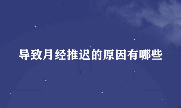 导致月经推迟的原因有哪些