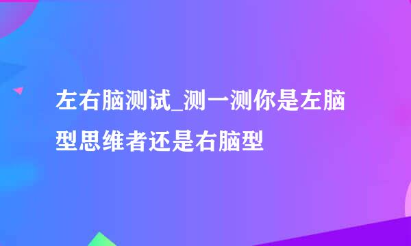 左右脑测试_测一测你是左脑型思维者还是右脑型