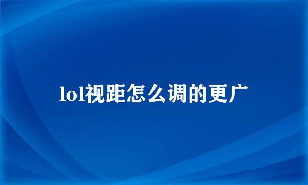 lol视距怎么调的更广