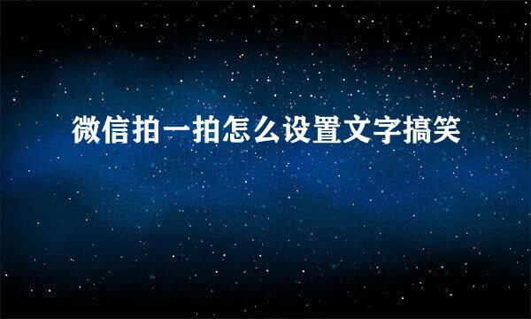 微信拍一拍怎么设置文字搞笑