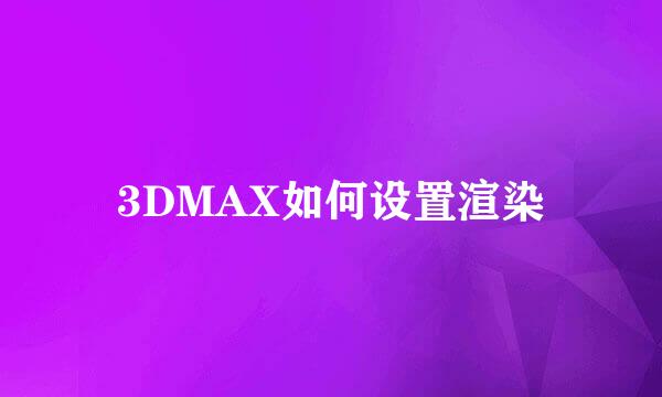 3DMAX如何设置渲染