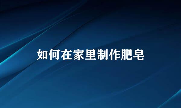 如何在家里制作肥皂