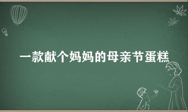 一款献个妈妈的母亲节蛋糕