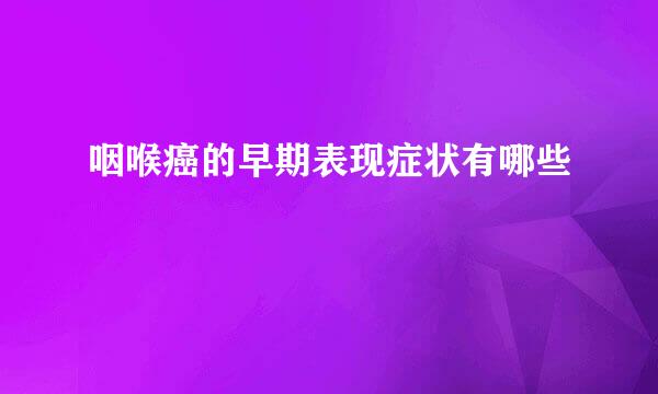 咽喉癌的早期表现症状有哪些