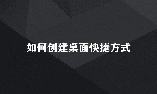 如何创建桌面快捷方式