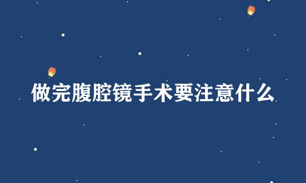 做完腹腔镜手术要注意什么
