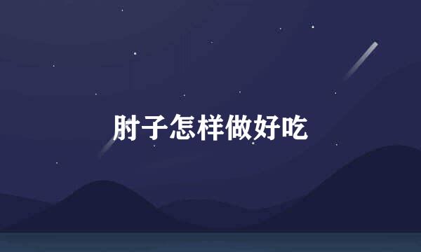肘子怎样做好吃