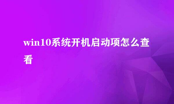 win10系统开机启动项怎么查看