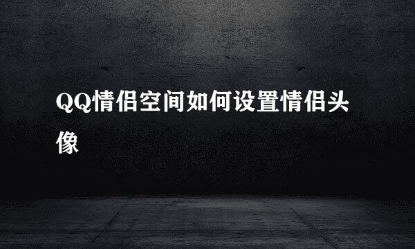 QQ情侣空间如何设置情侣头像