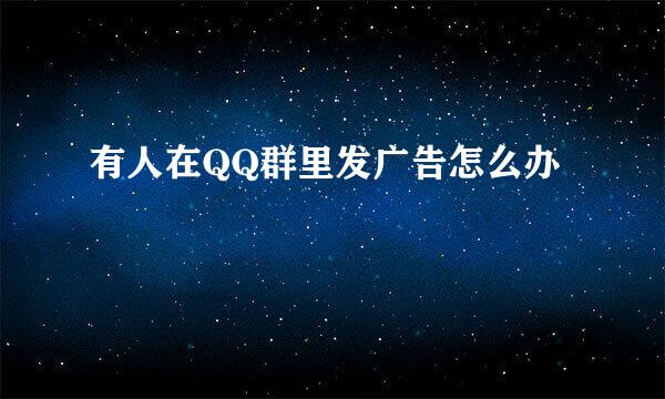 有人在QQ群里发广告怎么办