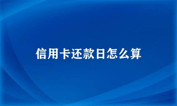 信用卡还款日怎么算