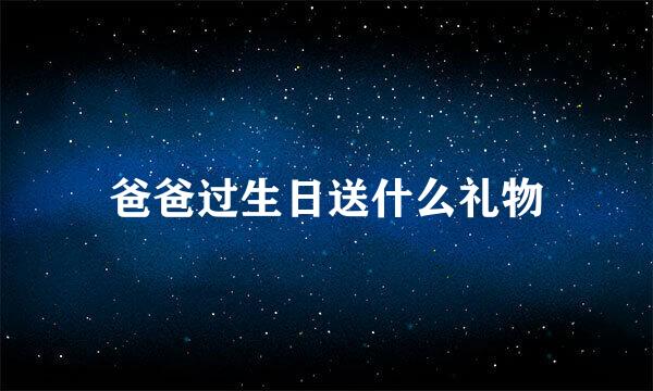爸爸过生日送什么礼物