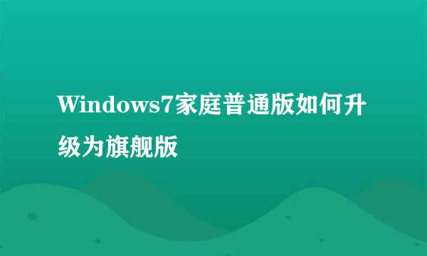 Windows7家庭普通版如何升级为旗舰版
