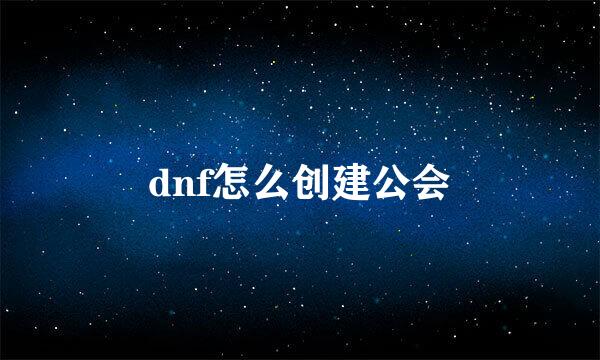 dnf怎么创建公会